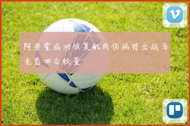 阿劳霍成功恢复肌肉伤病将出战马竞首回合较量